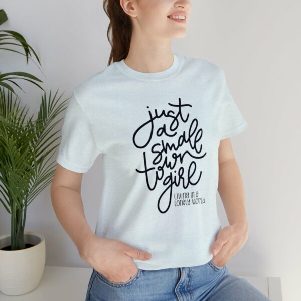 Just a Small Town Girl Living in a Lonely World Tee - Image 12