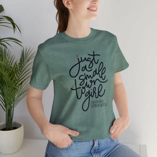 Just a Small Town Girl Living in a Lonely World Tee - Image 11