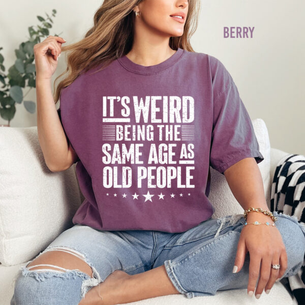 It's Weird Being the Same Age As Old People Unisex T-Shirt - Image 2