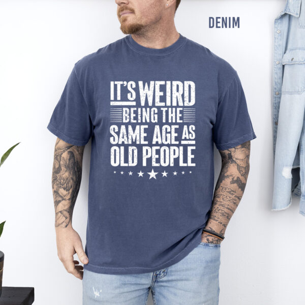 It's Weird Being the Same Age As Old People Unisex T-Shirt