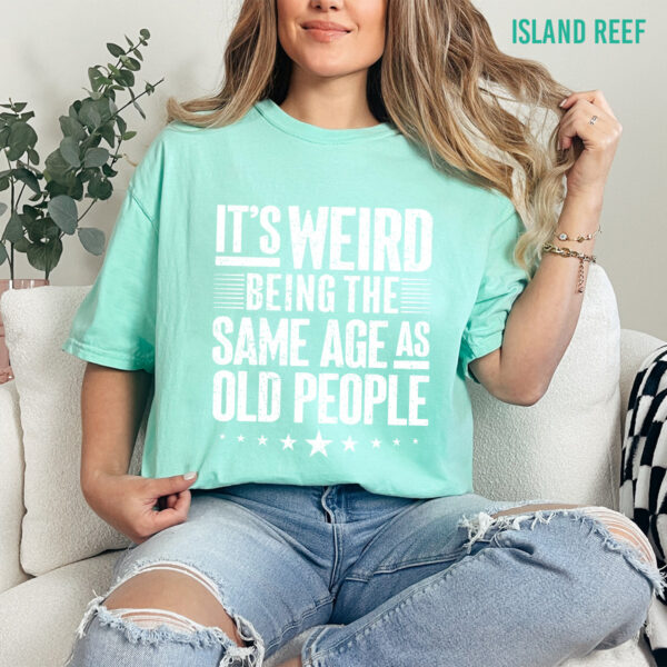 It's Weird Being the Same Age As Old People Unisex T-Shirt - Image 4