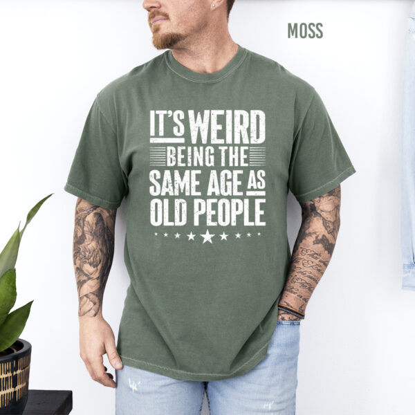 It's Weird Being the Same Age As Old People Unisex T-Shirt - Image 5